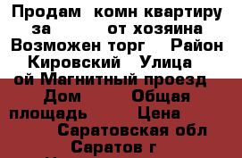 Продам 1комн.квартиру за 1450000 от хозяина.Возможен торг. › Район ­ Кировский › Улица ­ 2-ой Магнитный проезд › Дом ­ 46 › Общая площадь ­ 33 › Цена ­ 1 450 000 - Саратовская обл., Саратов г. Недвижимость » Квартиры продажа   . Саратовская обл.,Саратов г.